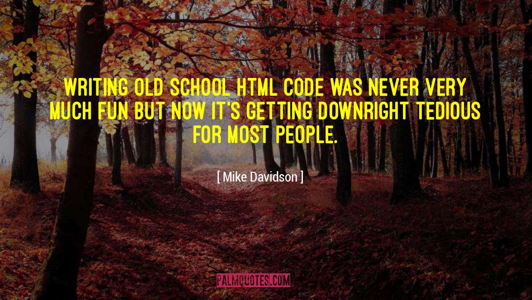 Mike Davidson Quotes: Writing old school HTML code