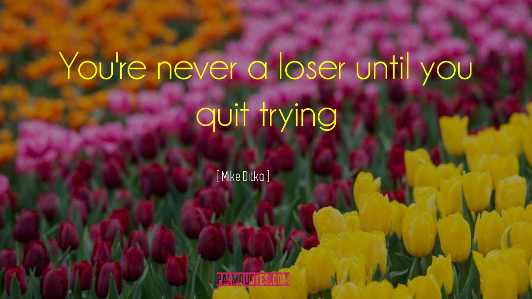 Mike Ditka Quotes: You're never a loser until