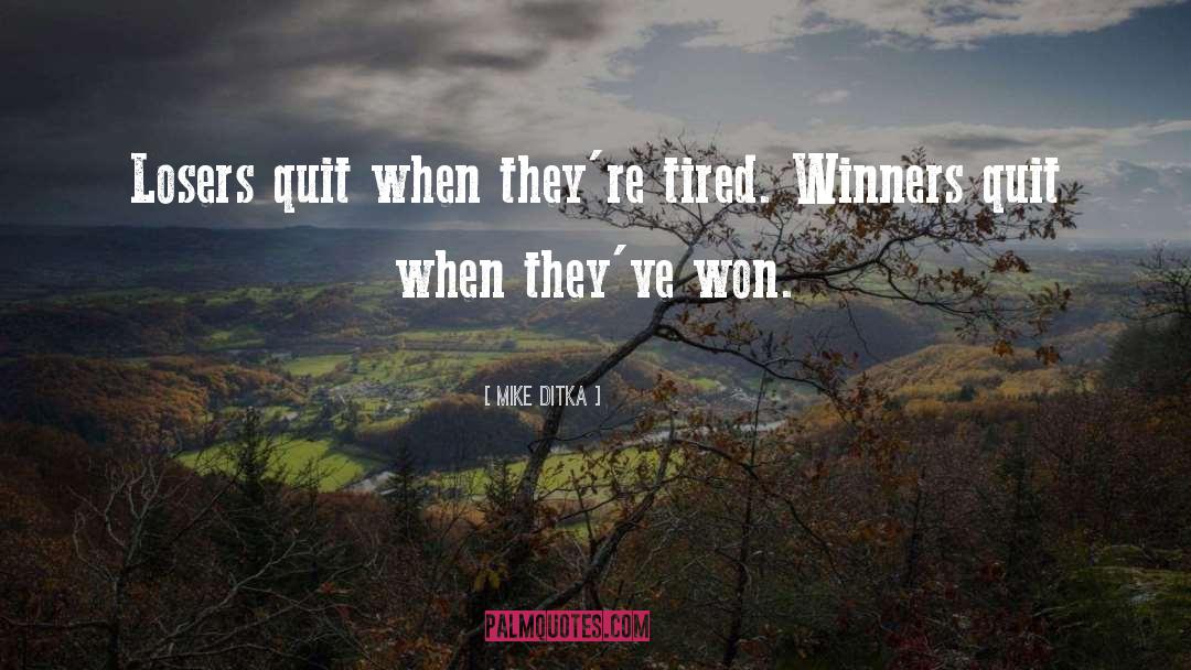 Mike Ditka Quotes: Losers quit when they're tired.