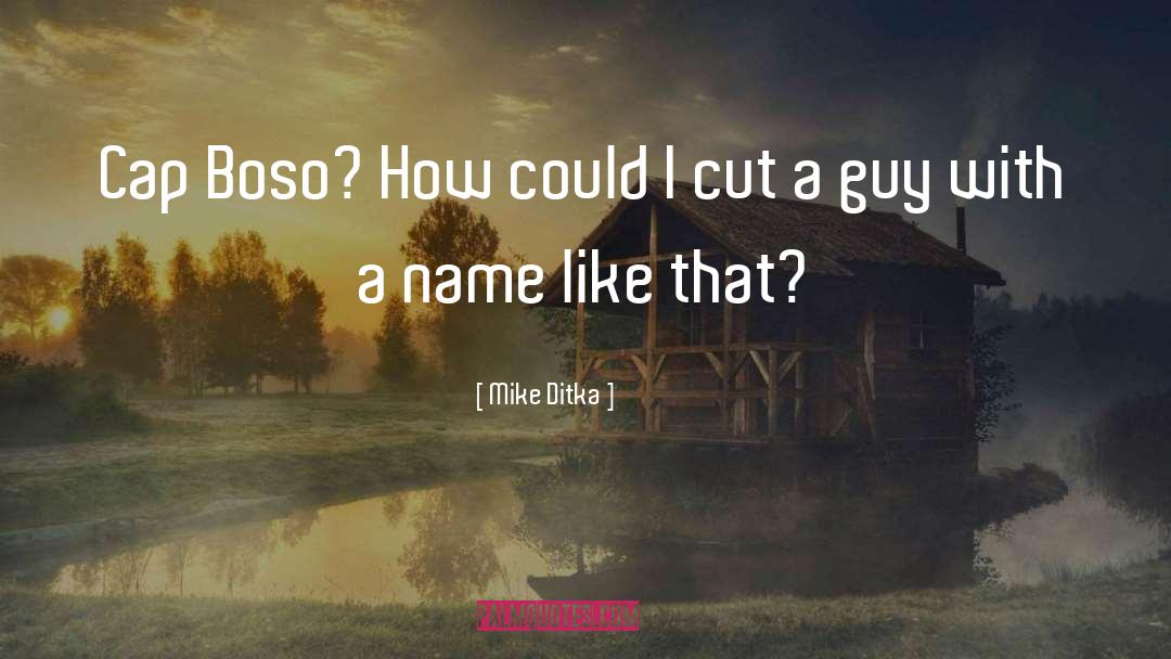 Mike Ditka Quotes: Cap Boso? How could I