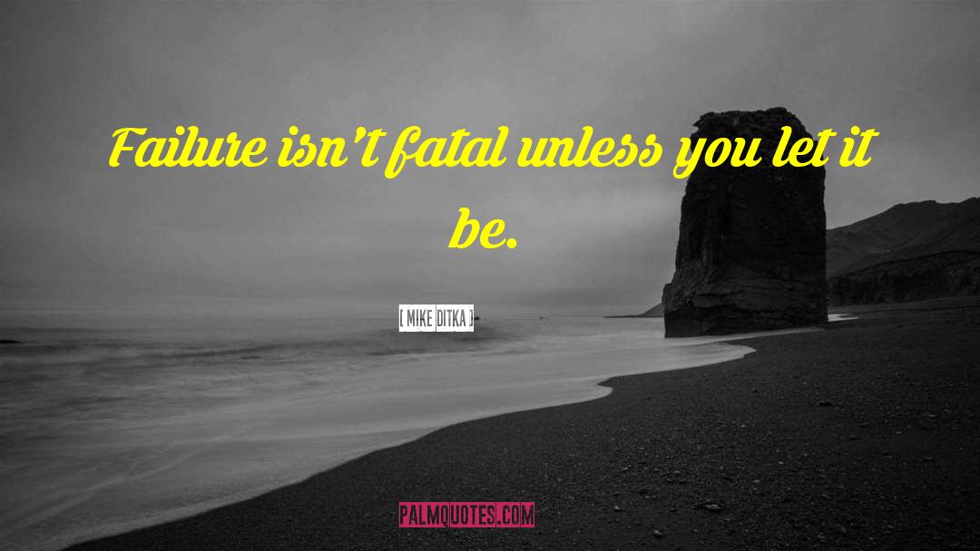 Mike Ditka Quotes: Failure isn't fatal unless you
