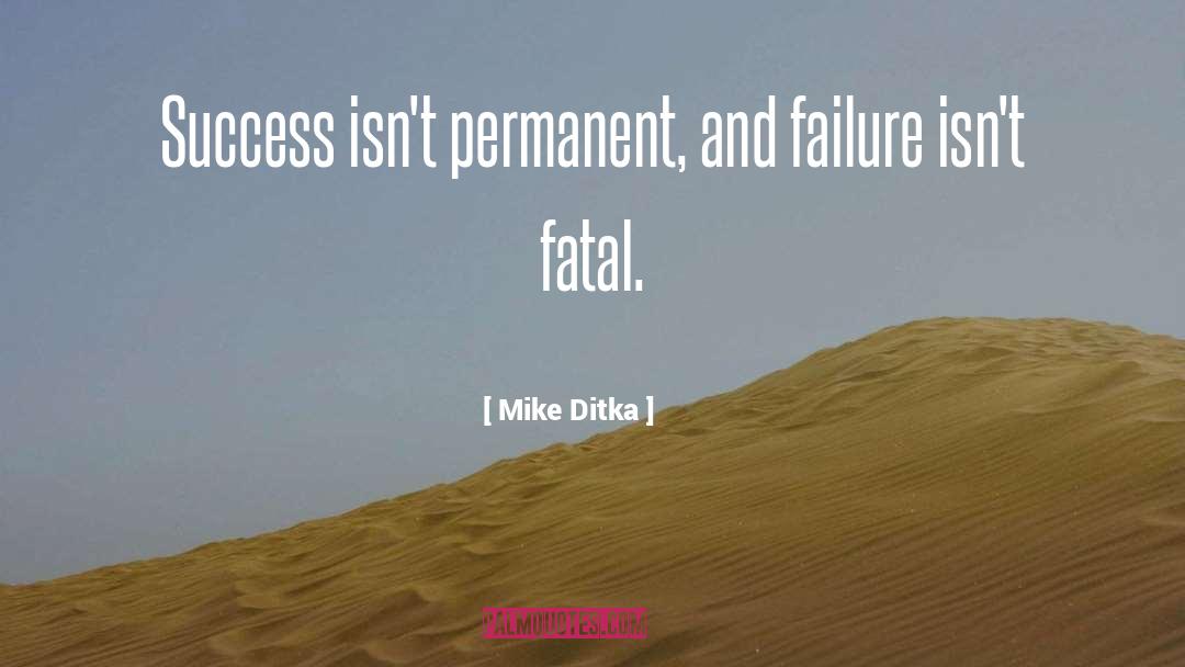 Mike Ditka Quotes: Success isn't permanent, and failure