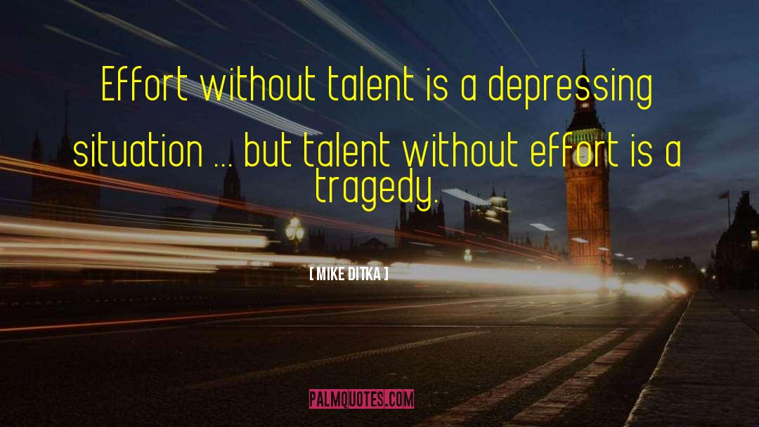 Mike Ditka Quotes: Effort without talent is a