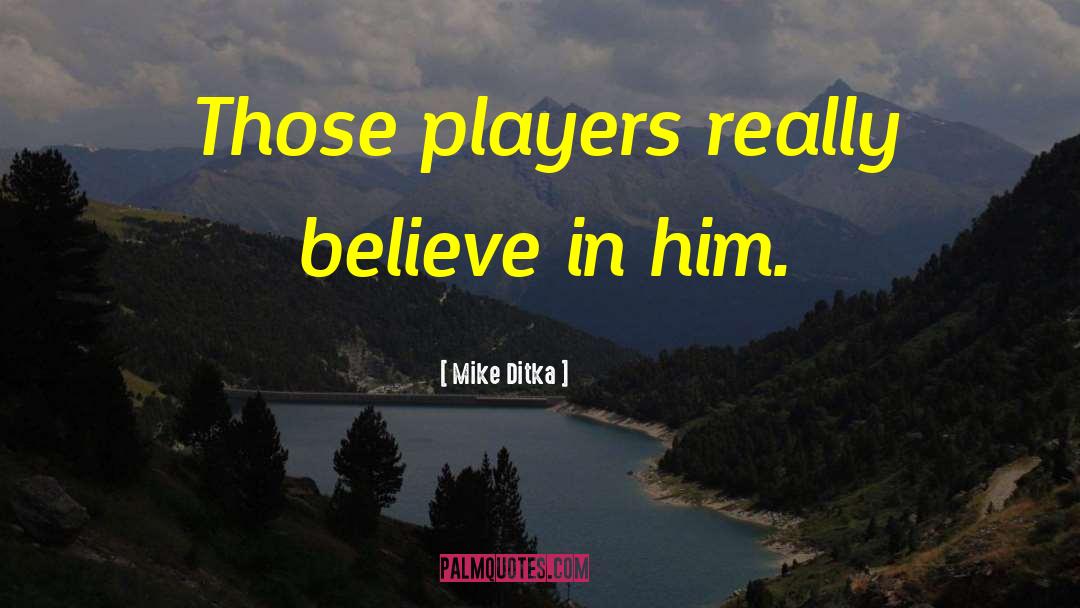 Mike Ditka Quotes: Those players really believe in