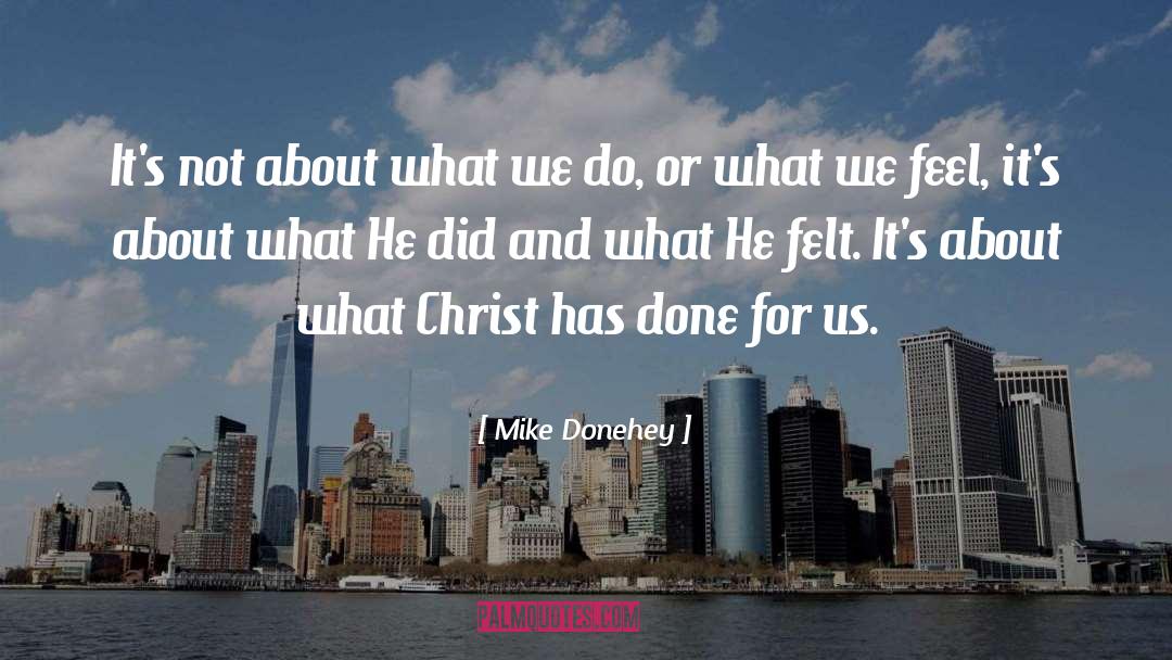 Mike Donehey Quotes: It's not about what we