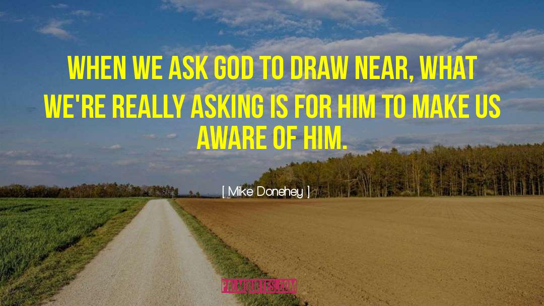 Mike Donehey Quotes: When we ask God to