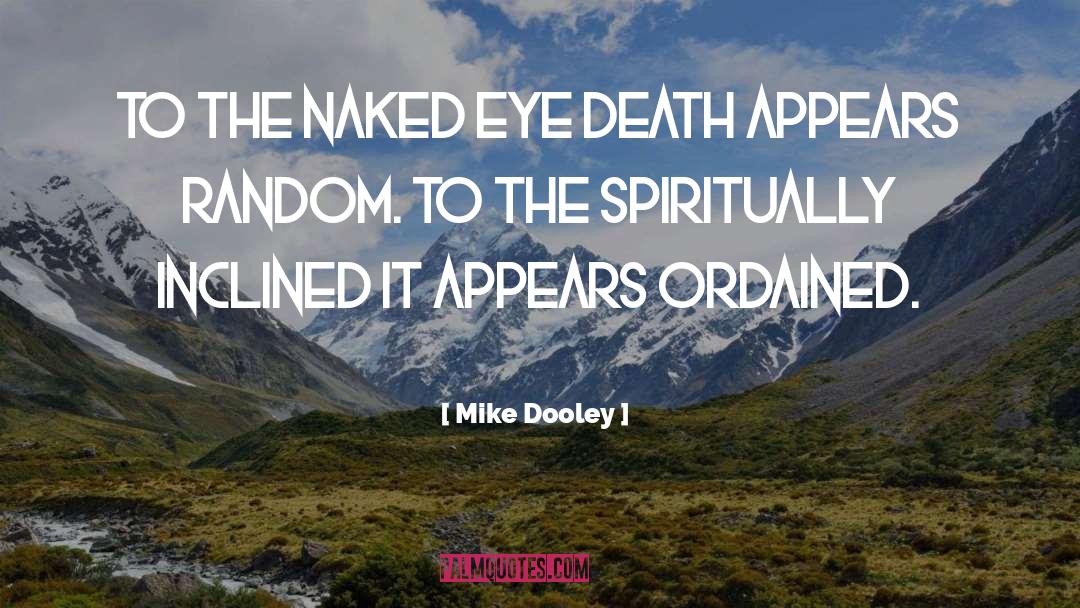 Mike Dooley Quotes: To the naked eye death