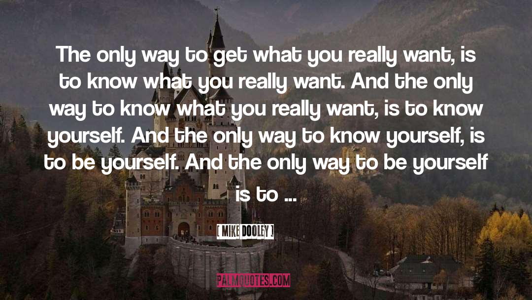 Mike Dooley Quotes: The only way to get