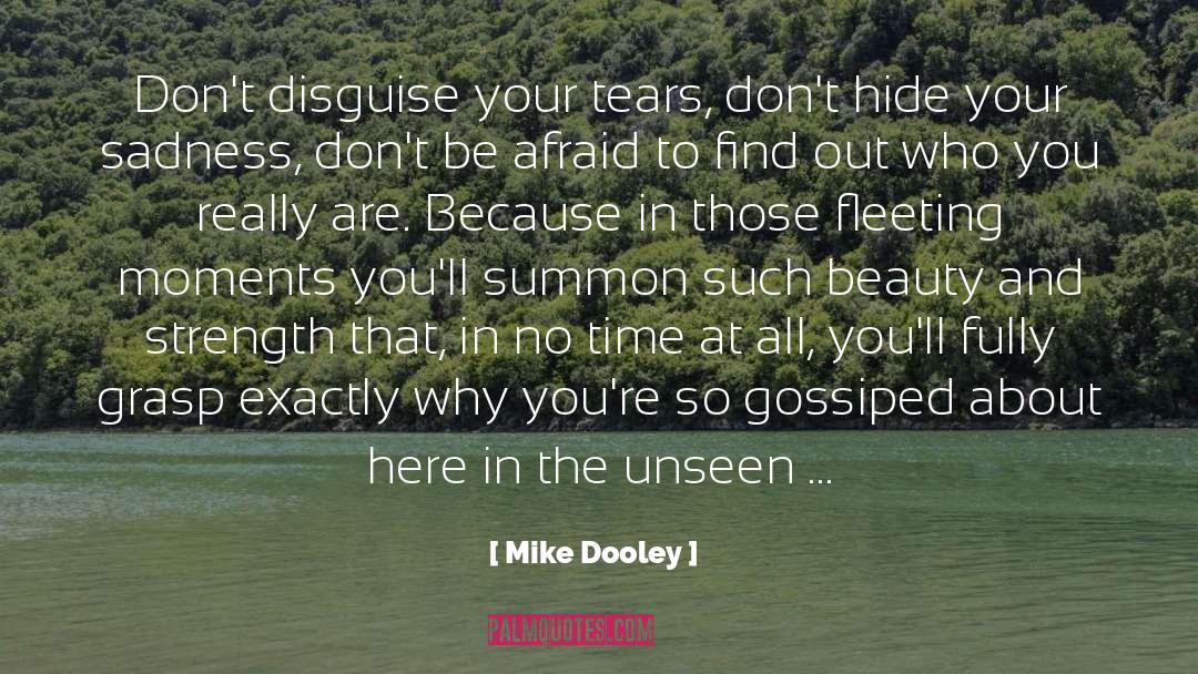 Mike Dooley Quotes: Don't disguise your tears, don't