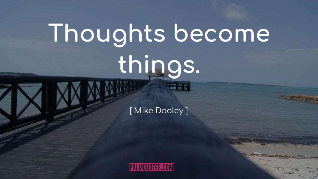 Mike Dooley Quotes: Thoughts become things.