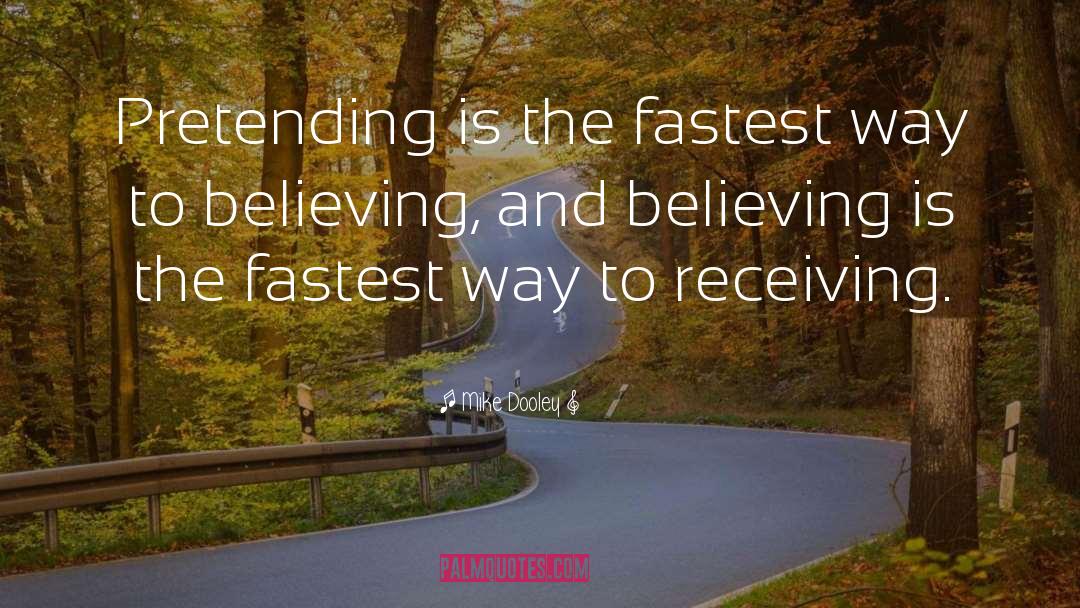 Mike Dooley Quotes: Pretending is the fastest way