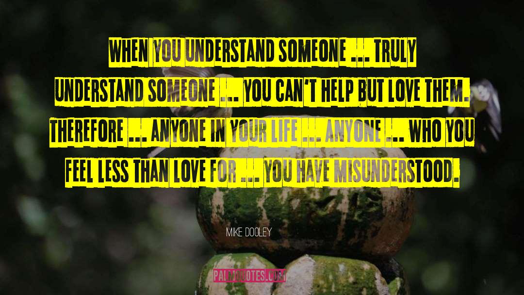Mike Dooley Quotes: When you understand someone ...