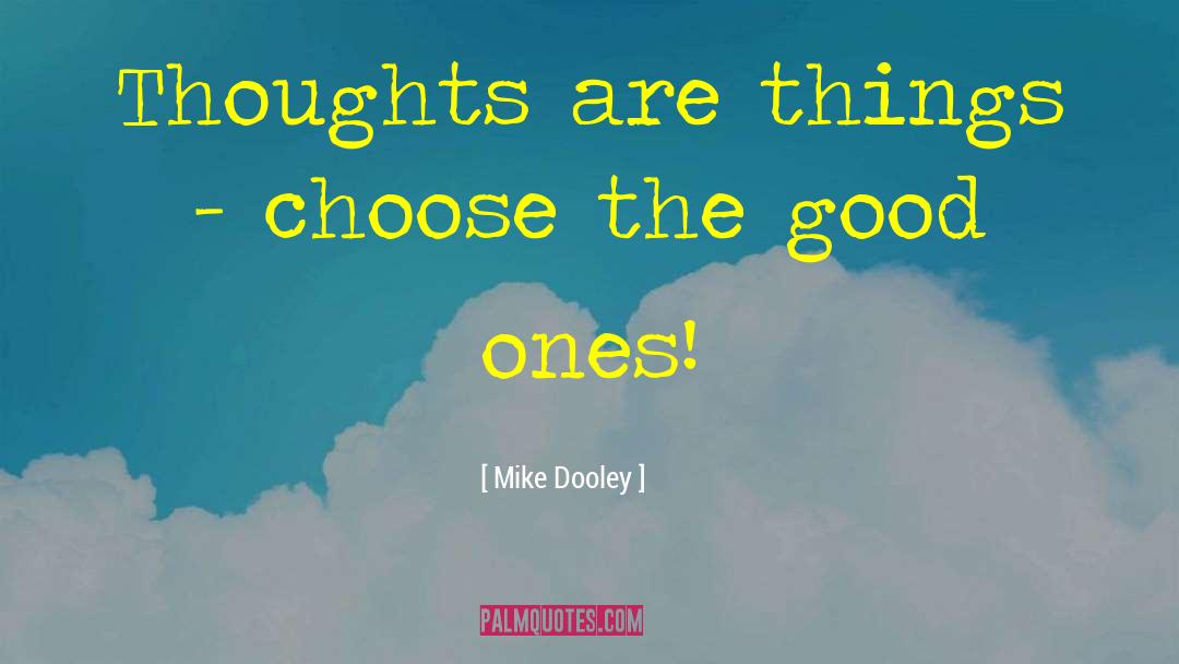 Mike Dooley Quotes: Thoughts are things - choose