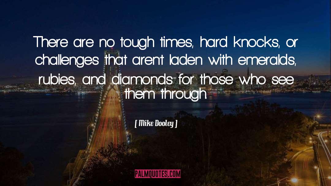 Mike Dooley Quotes: There are no tough times,