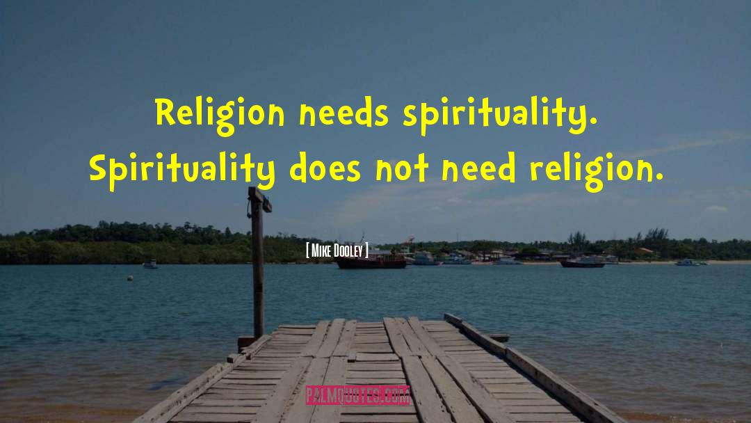 Mike Dooley Quotes: Religion needs spirituality. Spirituality does