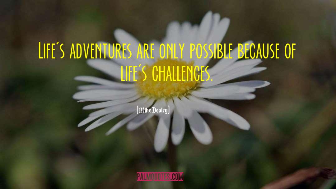 Mike Dooley Quotes: Life's adventures are only possible