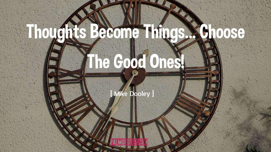 Mike Dooley Quotes: Thoughts Become Things... Choose The