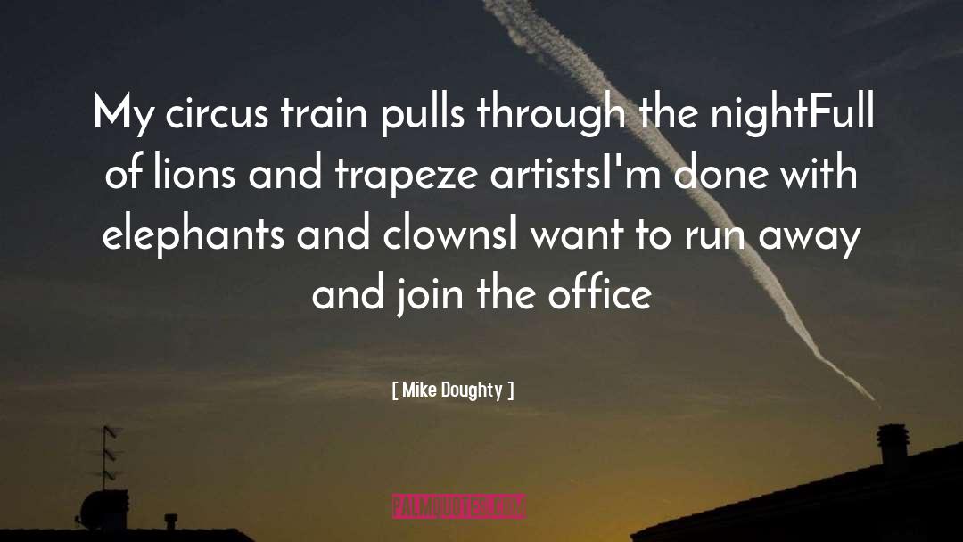 Mike Doughty Quotes: My circus train pulls through