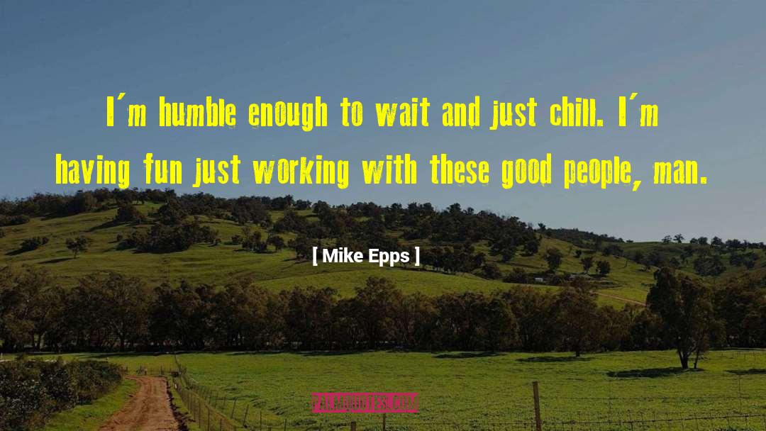 Mike Epps Quotes: I'm humble enough to wait