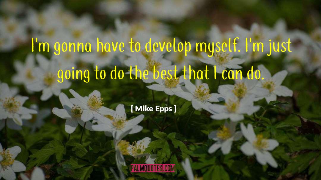 Mike Epps Quotes: I'm gonna have to develop