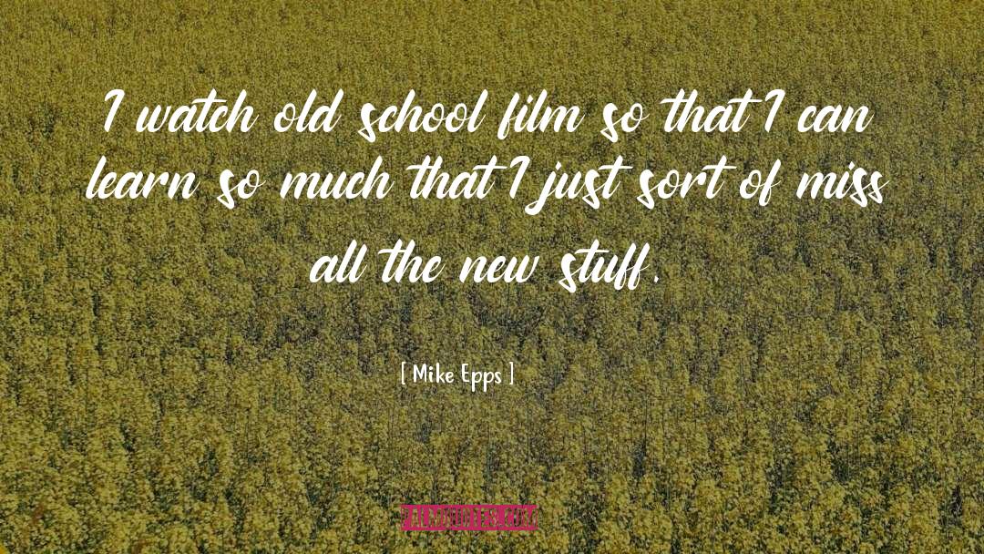 Mike Epps Quotes: I watch old school film