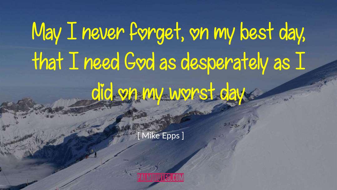 Mike Epps Quotes: May I never forget, on