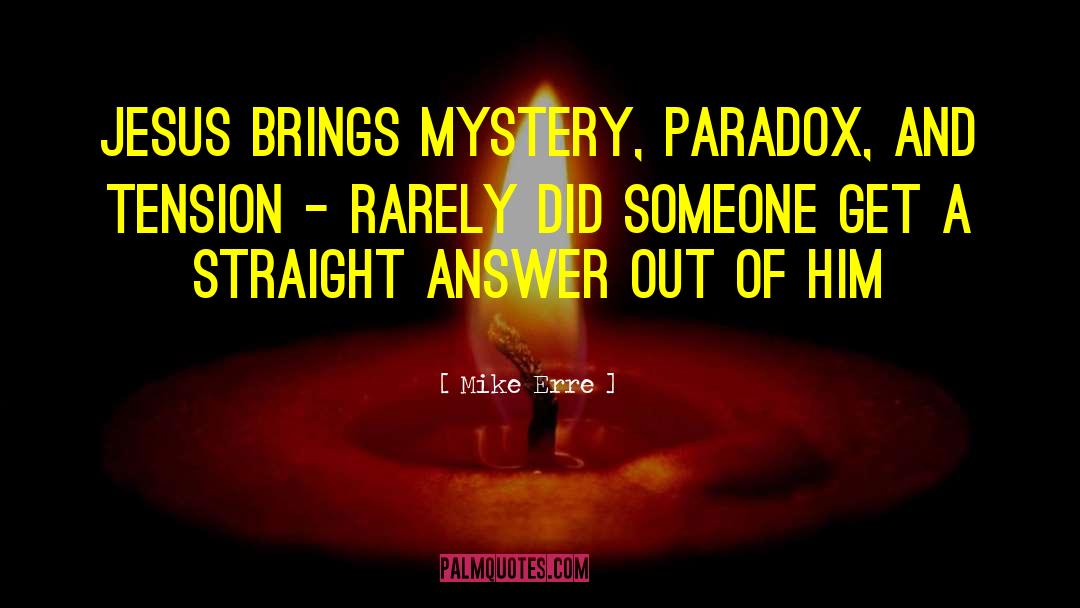 Mike Erre Quotes: Jesus brings mystery, paradox, and