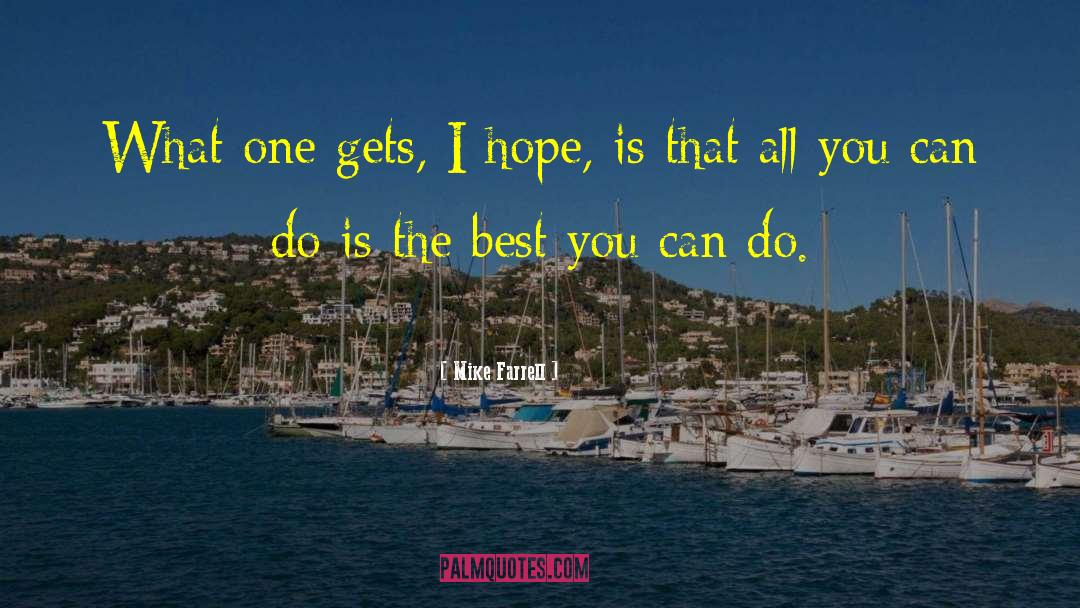 Mike Farrell Quotes: What one gets, I hope,