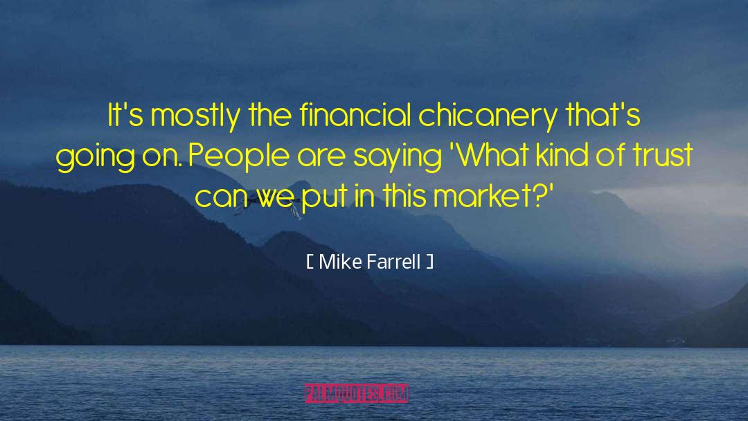 Mike Farrell Quotes: It's mostly the financial chicanery