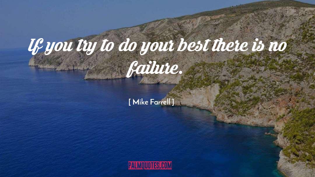 Mike Farrell Quotes: If you try to do