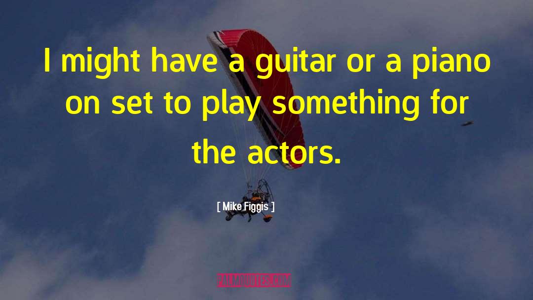 Mike Figgis Quotes: I might have a guitar
