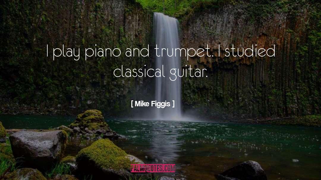 Mike Figgis Quotes: I play piano and trumpet.