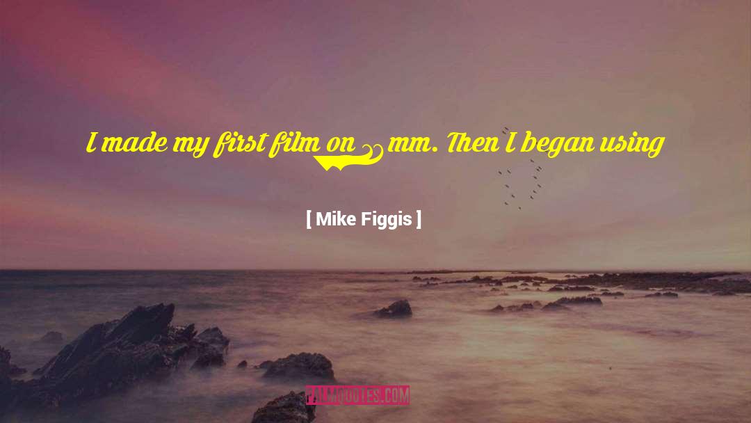 Mike Figgis Quotes: I made my first film