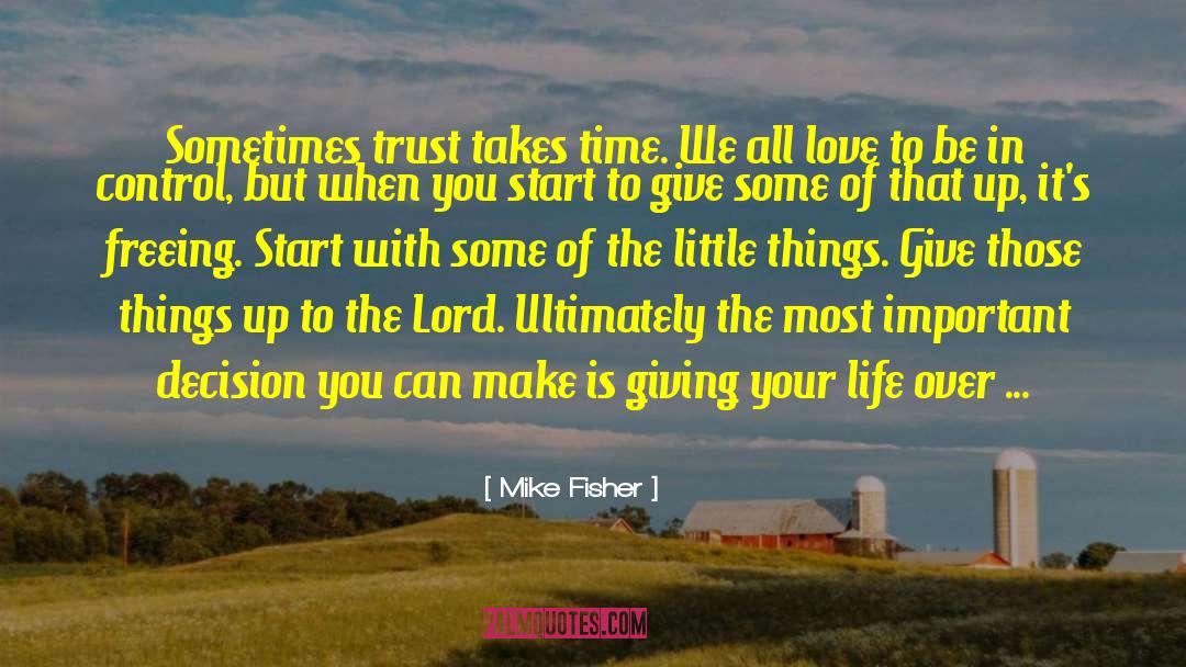 Mike Fisher Quotes: Sometimes trust takes time. We