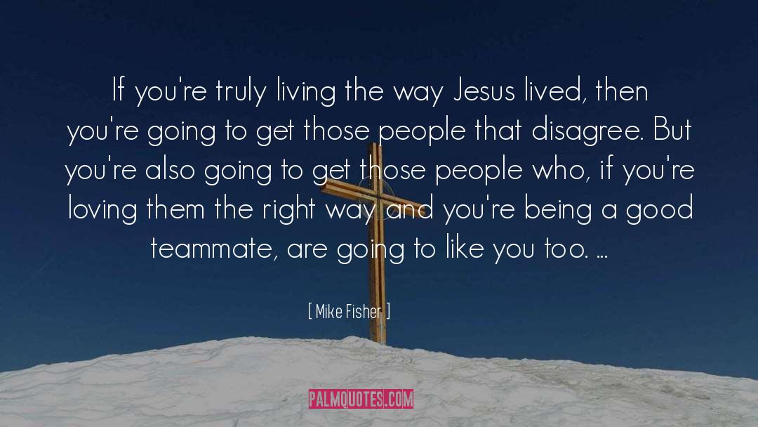 Mike Fisher Quotes: If you're truly living the