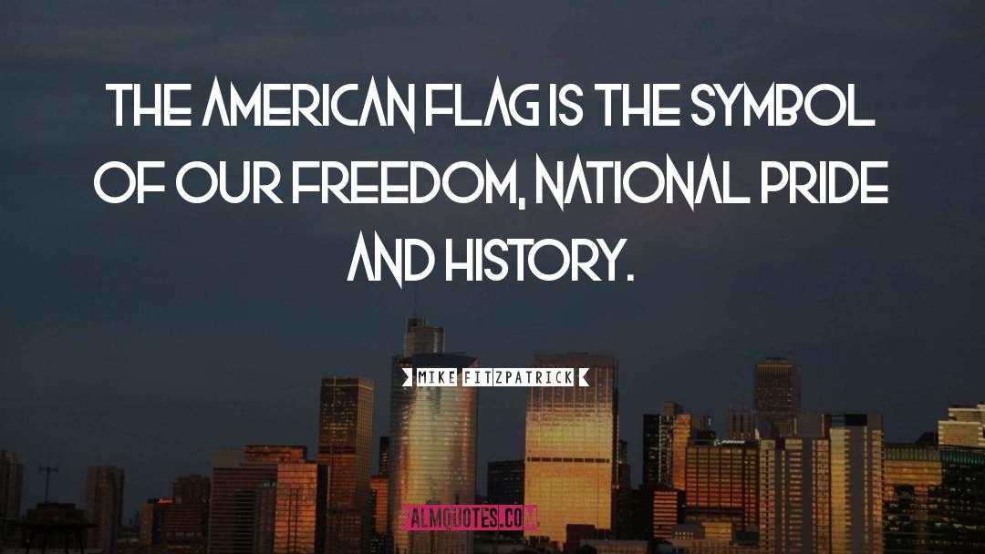 Mike Fitzpatrick Quotes: The American flag is the