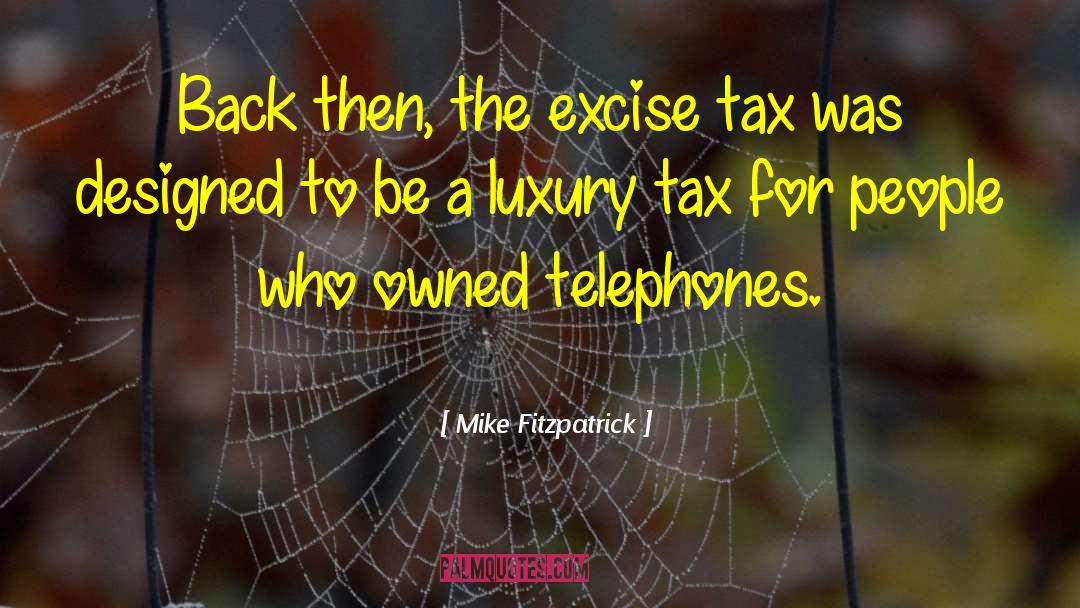 Mike Fitzpatrick Quotes: Back then, the excise tax