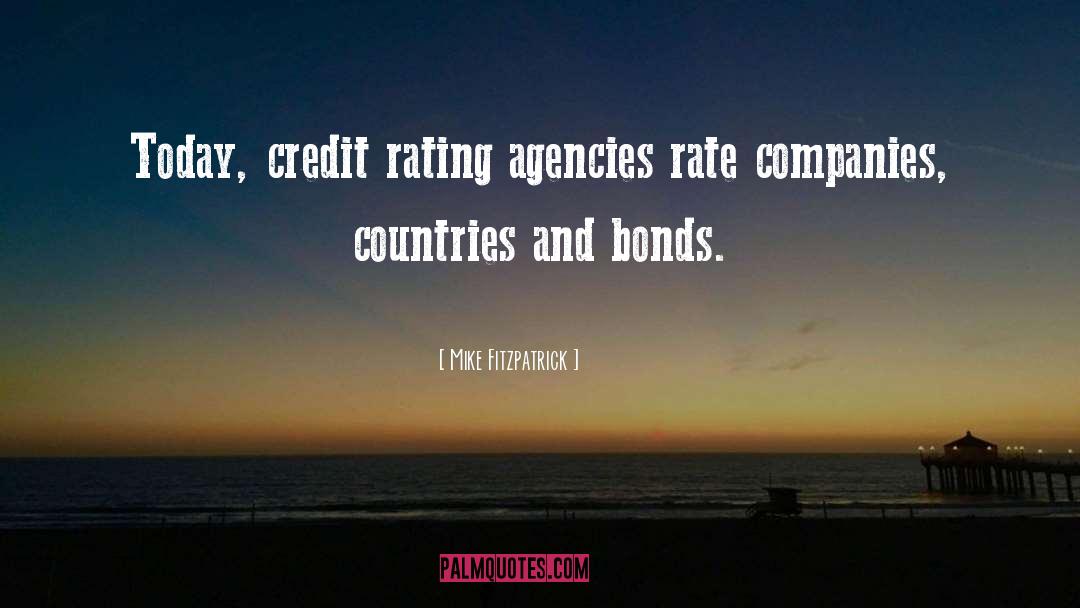 Mike Fitzpatrick Quotes: Today, credit rating agencies rate