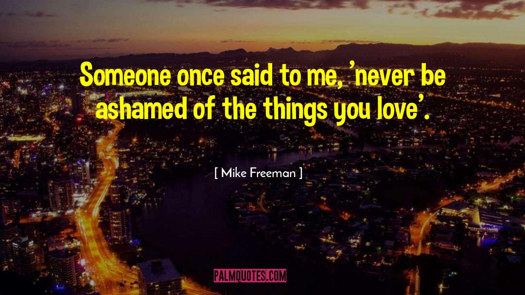 Mike Freeman Quotes: Someone once said to me,