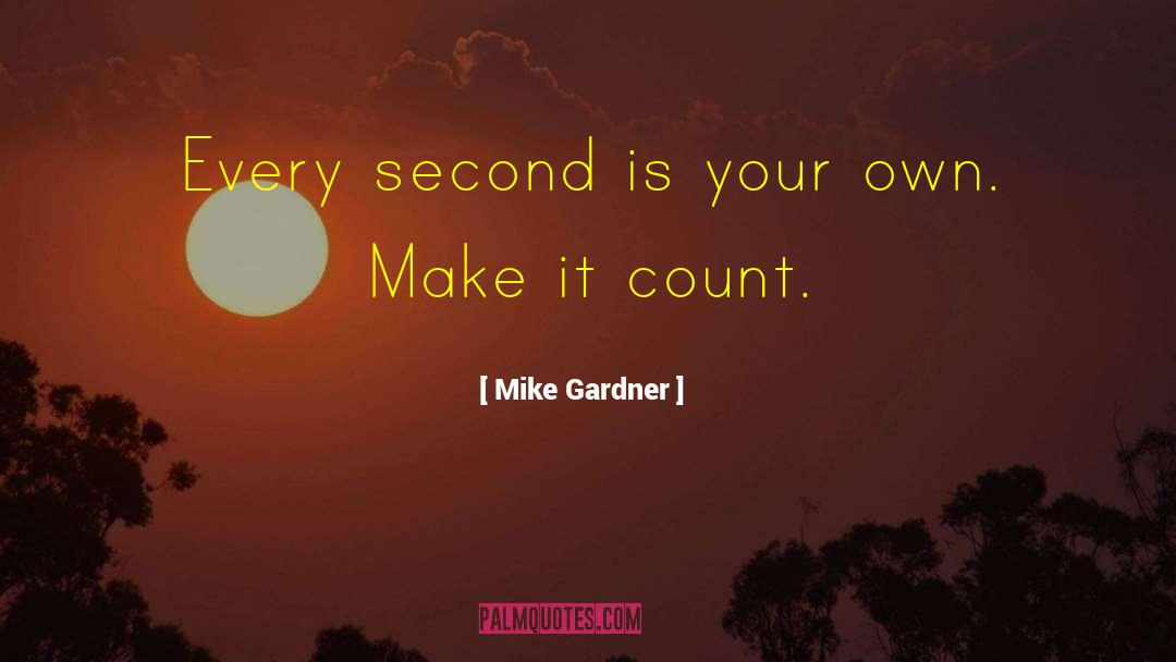 Mike Gardner Quotes: Every second is your own.