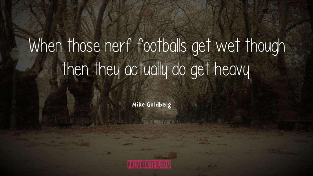 Mike Goldberg Quotes: When those nerf footballs get