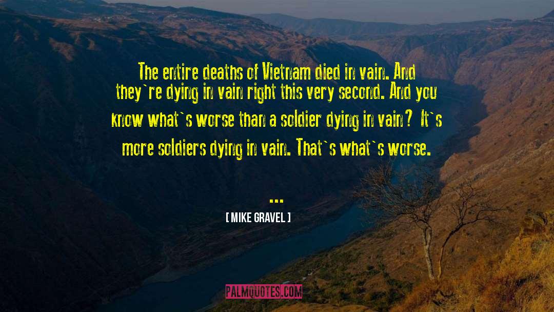 Mike Gravel Quotes: The entire deaths of Vietnam