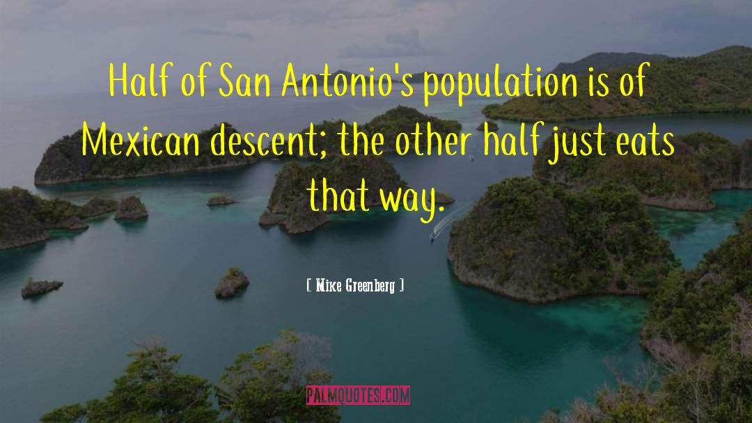 Mike Greenberg Quotes: Half of San Antonio's population