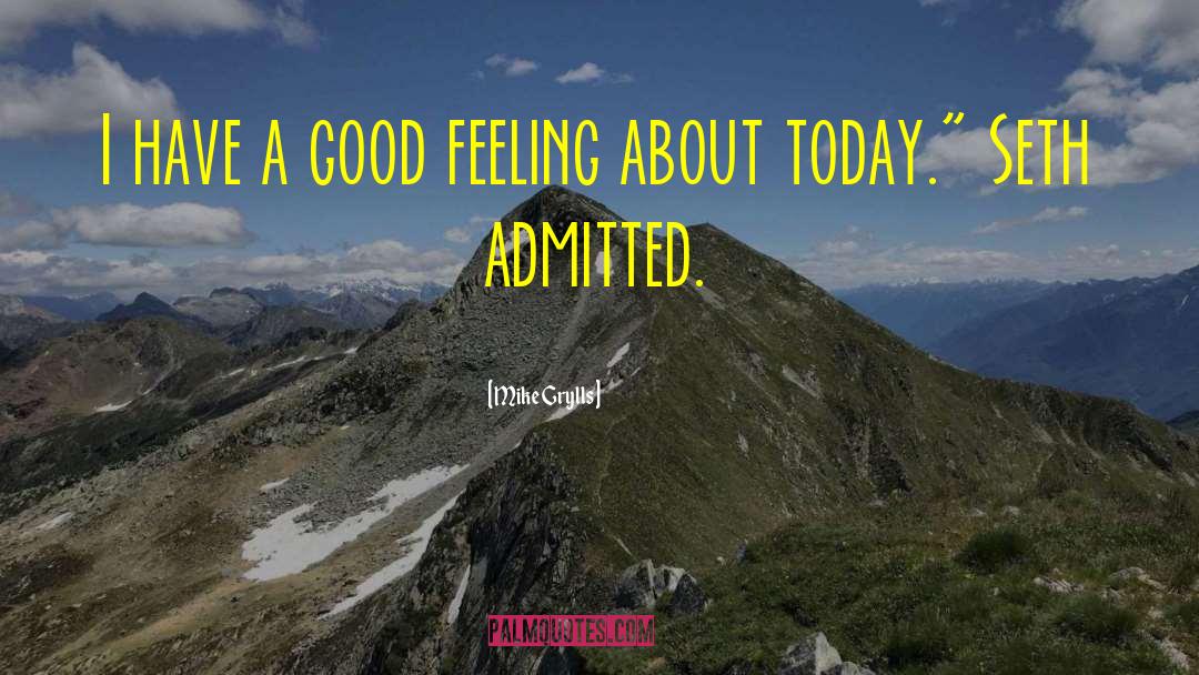 Mike Grylls Quotes: I have a good feeling