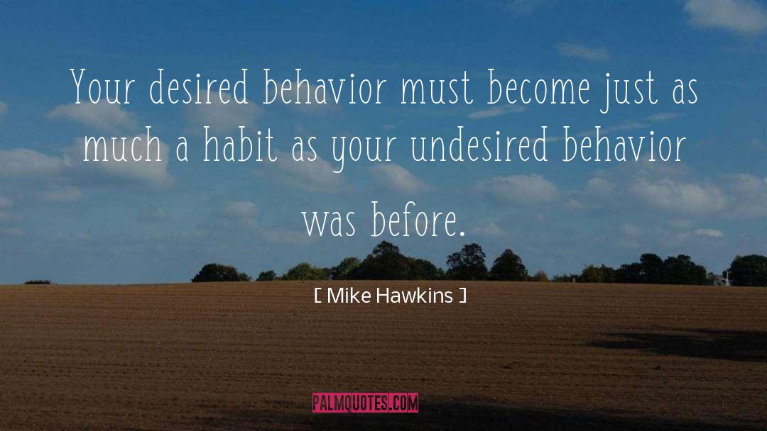 Mike Hawkins Quotes: Your desired behavior must become