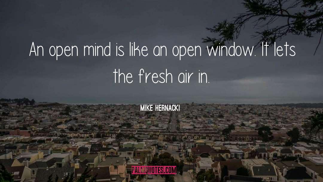 Mike Hernacki Quotes: An open mind is like