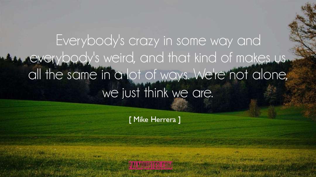 Mike Herrera Quotes: Everybody's crazy in some way