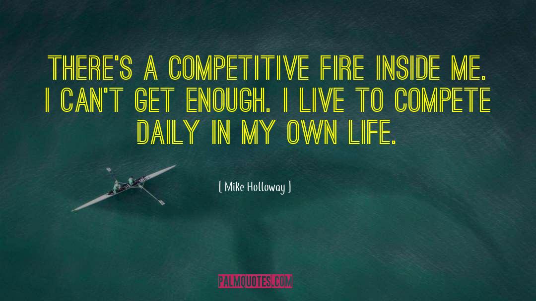 Mike Holloway Quotes: There's a competitive fire inside