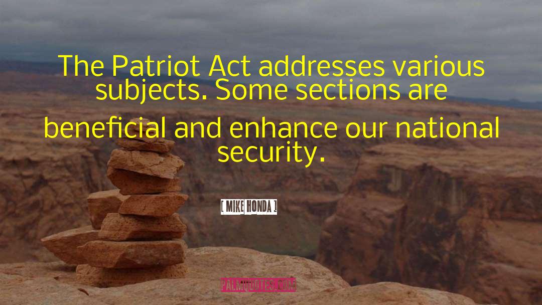 Mike Honda Quotes: The Patriot Act addresses various