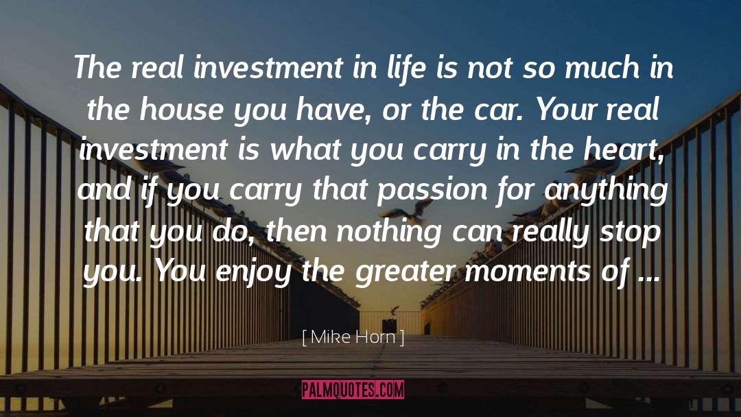 Mike Horn Quotes: The real investment in life